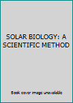 SOLAR BIOLOGY: A SCIENTIFIC METHOD