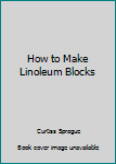 Hardcover How to Make Linoleum Blocks [Unknown] Book