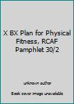 Unknown Binding X BX Plan for Physical Fitness, RCAF Pamphlet 30/2 Book