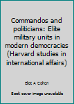 Loose Leaf Commandos and politicians: Elite military units in modern democracies (Harvard studies in international affairs) Book