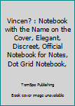 Vincen? : Notebook with the Name on the Cover, Elegant, Discreet, Official Notebook for Notes, Dot Grid Notebook,