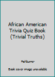 Unknown Binding African American Trivia Quiz Book (Trivial Truths) Book