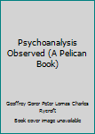 Psychoanalysis Observed