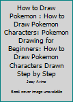 Paperback How to Draw Pokemon : How to Draw Pokemon Characters: Pokemon Drawing for Beginners: How to Draw Pokemon Characters Drawn Step by Step Book