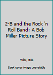 Hardcover 2-B and the Rock 'n Roll Band: A Bob Miller Picture Story Book