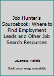 Job Hunter's Sourcebook: Where to Find Employment Leads and Other Job Search Resources