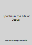 Paperback Epochs in the Life of Jesus Book