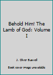 Hardcover Behold Him! The Lamb of God: Volume I Book