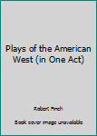 Hardcover Plays of the American West (in One Act) Book