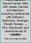 Unknown Binding Piano mastery,: Second series; talks with master pianists and teachers, including conferences with Hofmann, Godowsky, Grainger, Powell, Novaes, ... Mrs. Macdowell, and reminiscences of Joseffy Book