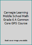 Paperback Carnegie Learning Middle School Math Grade 6 A Common Core GPS Course Book