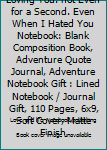 I Never Stopped Loving You. not Even for a Second. Even When I Hated You Notebook: Blank Composition Book, Adventure Quote Journal, Adventure Notebook Gift : Lined Notebook / Journal Gift, 110 Pages,