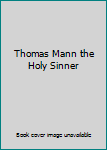 Hardcover Thomas Mann the Holy Sinner Book