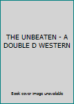 Unknown Binding THE UNBEATEN - A DOUBLE D WESTERN Book