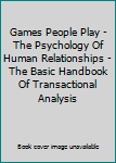 Hardcover Games People Play - The Psychology Of Human Relationships - The Basic Handbook Of Transactional Analysis Book
