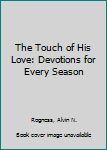 Hardcover The Touch of His Love: Devotions for Every Season Book