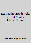 Hardcover Lost at the South Pole, or, Ted Scott in Blizzard Land Book