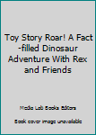 Toy Story: Roar With Rex & Friends: Discover a Dinosaur Adventure of Amazing Facts