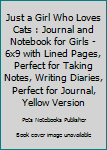 Paperback Just a Girl Who Loves Cats : Journal and Notebook for Girls - 6x9 with Lined Pages, Perfect for Taking Notes, Writing Diaries, Perfect for Journal, Yellow Version Book