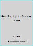 Hardcover Growing Up in Ancient Rome Book