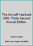 Unknown Binding The Aircraft Yearbook 1950. Thirty-Second Annual Edition. Book