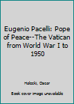 Hardcover Eugenio Pacelli: Pope of Peace--The Vatican from World War I to 1950 Book