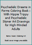 Paperback Psychedelic Dreams in Forms Coloring Book : With Hippie Trippy and Psychedelic Stoner Art Drawings for High-Minded Adults Book