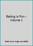 Baking is Fun : Volume 1