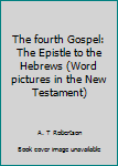 The fourth Gospel: The Epistle to the Hebrews