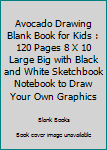 Paperback Avocado Drawing Blank Book for Kids : 120 Pages 8 X 10 Large Big with Black and White Sketchbook Notebook to Draw Your Own Graphics Book