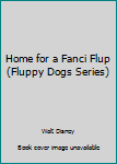 Library Binding Home for a Fanci Flup (Fluppy Dogs Series) Book