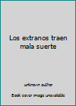 Unknown Binding Los extranos traen mala suerte Book
