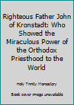 Paperback Righteous Father John of Kronstadt: Who Showed the Miraculous Power of the Orthodox Priesthood to the World Book