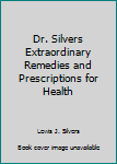 Unknown Binding Dr. Silvers Extraordinary Remedies and Prescriptions for Health Book
