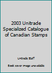 2003 Unitrade Specialized Catalogue of Canadian Stamps