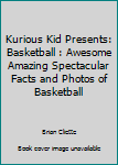 Paperback Kurious Kid Presents: Basketball : Awesome Amazing Spectacular Facts and Photos of Basketball Book