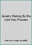Hardcover Jewelry Making By the Lost Wax Process Book