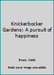 Unknown Binding Knickerbocker Gardens: A pursuit of happiness Book