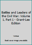 Battles and Leaders of the Civil War: Volume 1, Part 1 - Grant-Lee Edition