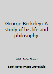 Hardcover George Berkeley: A study of his life and philosophy Book