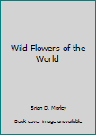 Wild Flowers of the World