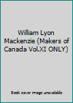 William Lyon Mackenzie (Makers of Canada Vol.XI ONLY)