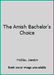 Mass Market Paperback The Amish Bachelor's Choice [Large Print] Book