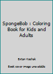 SpongeBob : Coloring Book for Kids and Adults