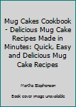 Paperback Mug Cakes Cookbook - Delicious Mug Cake Recipes Made in Minutes: Quick, Easy and Delicious Mug Cake Recipes Book