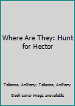 Hardcover Where Are They: Hunt for Hector Book