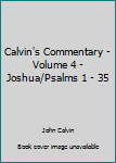 Hardcover Calvin's Commentary - Volume 4 - Joshua/Psalms 1 - 35 Book