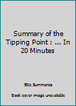 Summary of the Tipping Point : ... In 20 Minutes