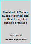 The Mind of Modern Russia Historical and political thought of russia's great age