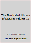 Hardcover The Illustrated Library of Nature: Volume 13 Book